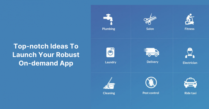 Top-notch Ideas To Launch Your Robust On-demand App